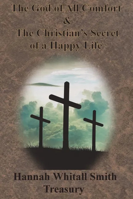 Hannah Whitall Smith Treasury - The God of All Comfort & The Christian's Secret of a Happy Life - Paperback