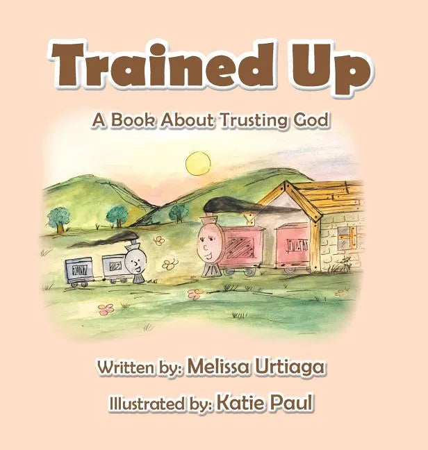 Trained Up: A Book about Trusting God - Hardcover