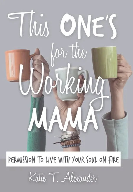 This One's for the Working Mama: Permission to Live with Your Soul on Fire - Hardcover