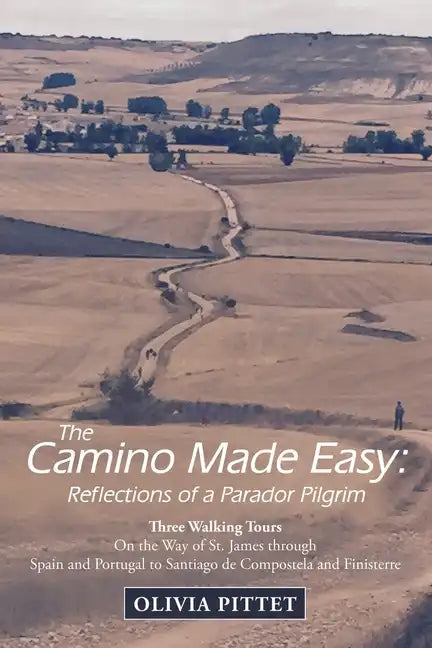 The Camino Made Easy: Reflections of a Parador Pilgrim: Three Walking Tours on the Way of St. James Through Spain and Portugal to Santiago D - Paperback