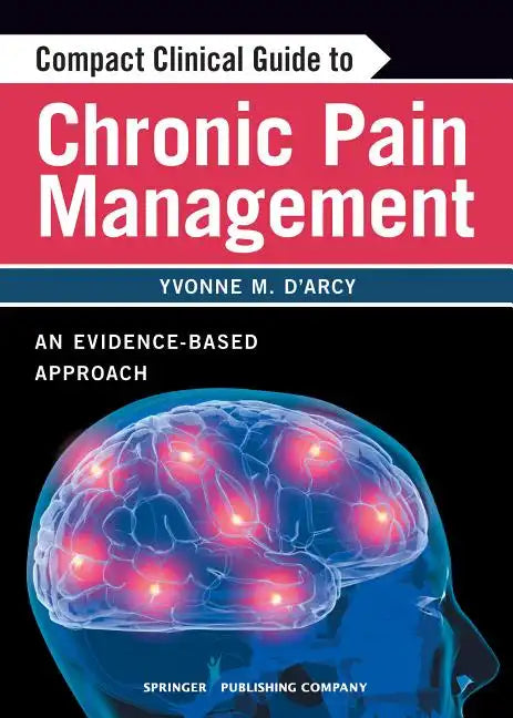 Compact Clinical Guide to Chronic Pain Management: An Evidence-Based Approach for Nurses - Paperback