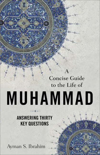 A Concise Guide to the Life of Muhammad: Answering Thirty Key Questions - Paperback
