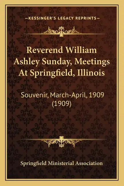 Reverend William Ashley Sunday, Meetings at Springfield, Illinois: Souvenir, March-April, 1909 (1909) - Paperback