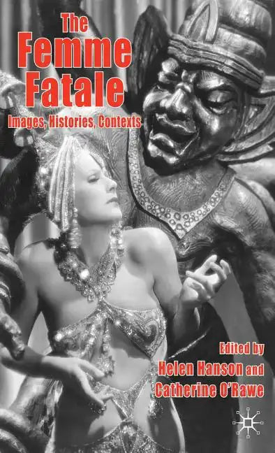 The Femme Fatale: Images, Histories, Contexts - Hardcover
