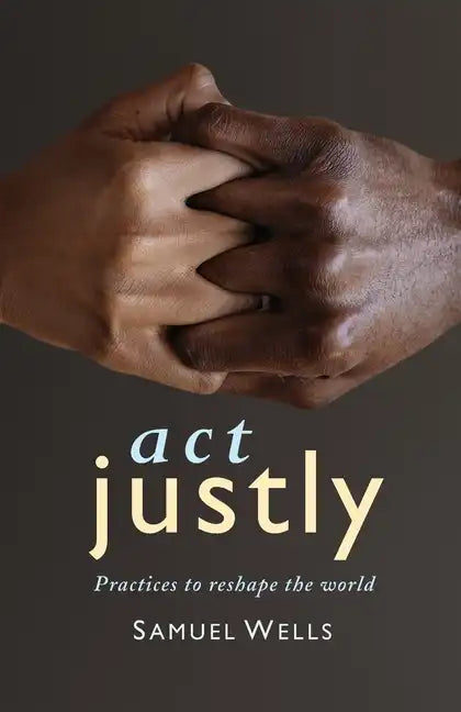 ACT Justly: Practices to Reshape the World - Paperback