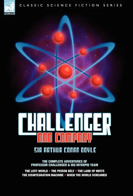 Challenger & Company: The Complete Adventures of Professor Challenger and His Intrepid Team-The Lost World, the Poison Belt, the Land of MIS - Hardcover