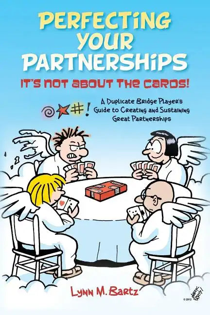 Perfecting Your Partnerships: It's Not About the Cards!: A Duplicate Bridge Player's Guide to Creating and Sustaining Great Partnerships - Paperback