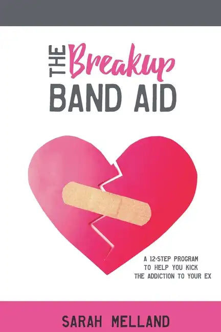 The Breakup Band Aid: A 12-Step Program to Help You Kick the Addiction to Your Ex - Paperback