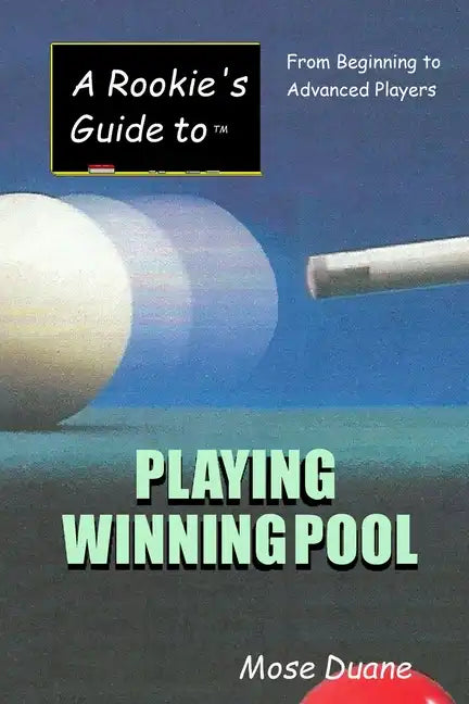 A Rookie's Guide to Playing Winning Pool: From Beginning to Advanced Players - Paperback
