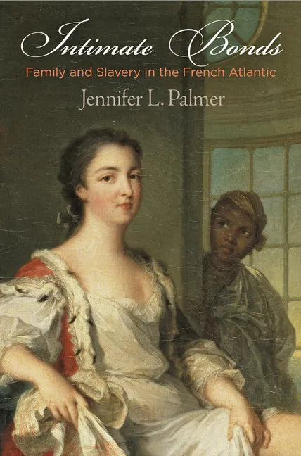 Intimate Bonds: Family and Slavery in the French Atlantic - Paperback