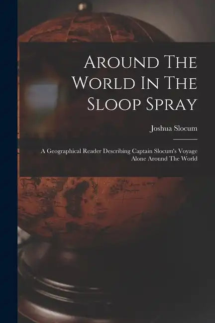 Around The World In The Sloop Spray: A Geographical Reader Describing Captain Slocum's Voyage Alone Around The World - Paperback