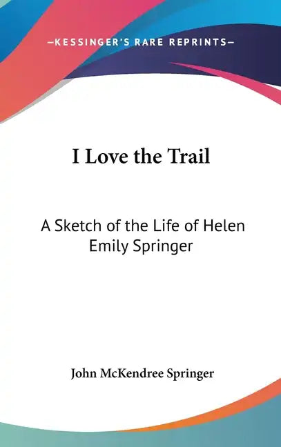 I Love the Trail: A Sketch of the Life of Helen Emily Springer - Hardcover