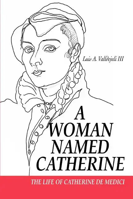 A Woman Named Catherine: The Life of Catherine de Medici - Paperback