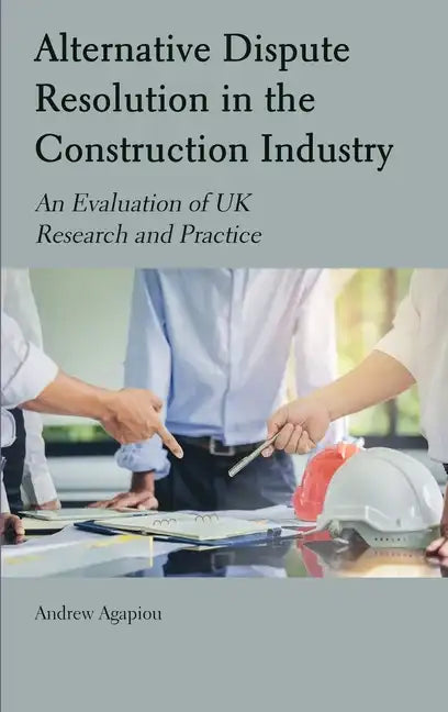 Alternative Dispute Resolution in the Construction Industry: An Evaluation of UK Research and Practice - Hardcover