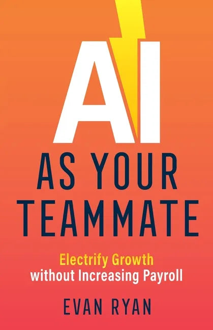 AI as Your Teammate: Electrify Growth without Increasing Payroll - Paperback
