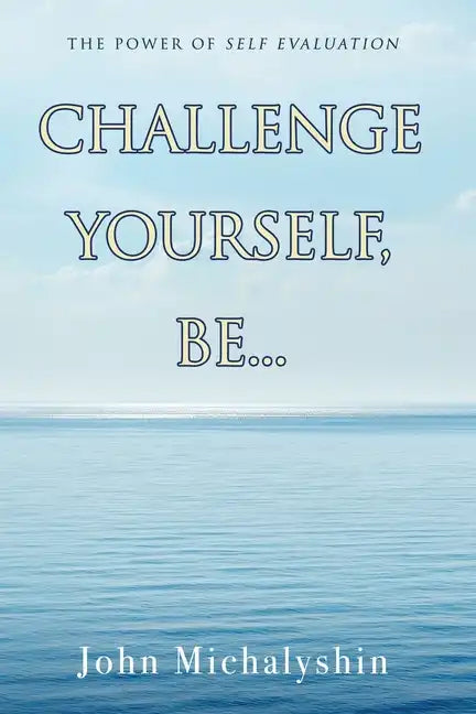 Challenge Yourself, Be...: The Power of Self Evaluation - Paperback