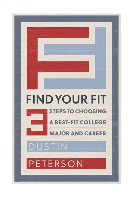 Find Your Fit: Three Steps to Choosing a Best-Fit College Major and Career - Paperback
