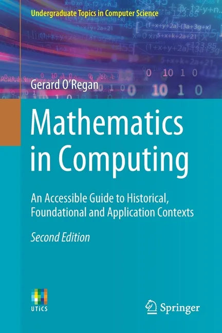 Mathematics in Computing: An Accessible Guide to Historical, Foundational and Application Contexts - Paperback