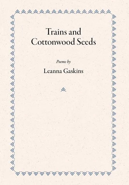Trains and Cottonwood Seeds: Poems - Hardcover
