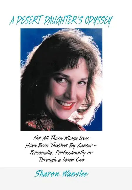 A Desert Daughter's Odyssey: For All Those Whose Lives Have Been Touched by Cancer--Personally, Professionally or Through a Loved One - Hardcover