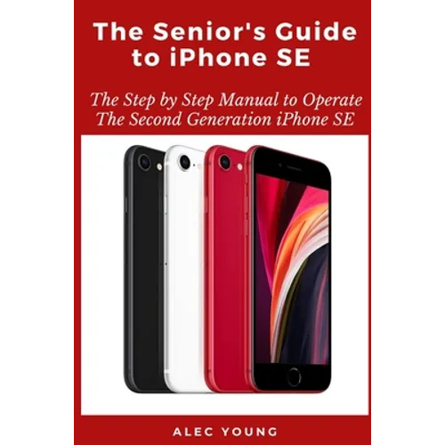 The Senior's Guide to iPhone SE: The Step by Step Manual to Operate The Second Generation iPhone SE - Paperback