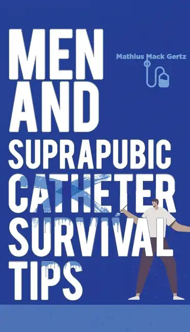 Men and Suprapubic Catheter Survival Tips - Paperback