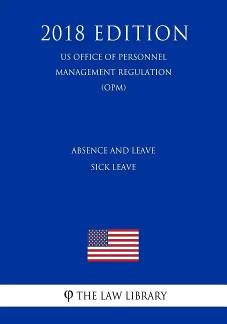 Absence and Leave - Sick Leave (US Office of Personnel Management Regulation) (OPM) (2018 Edition) - Paperback