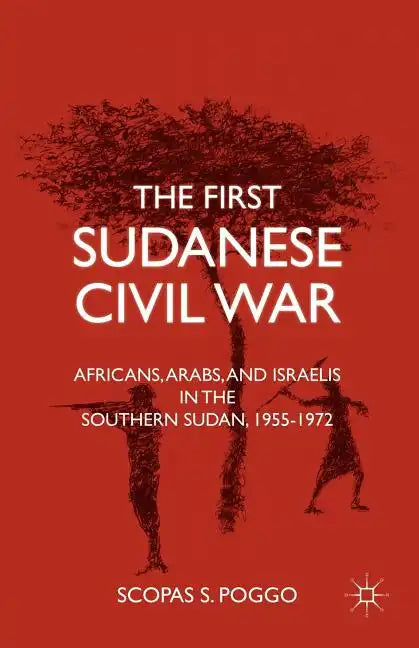 The First Sudanese Civil War: Africans, Arabs, and Israelis in the Southern Sudan, 1955-1972 - Paperback