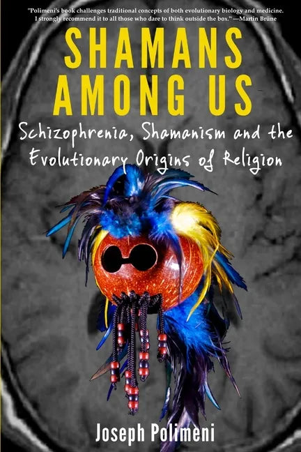 Shamans Among Us: Schizophrenia, Shamanism and the Evolutionary Origins of Religion - Paperback