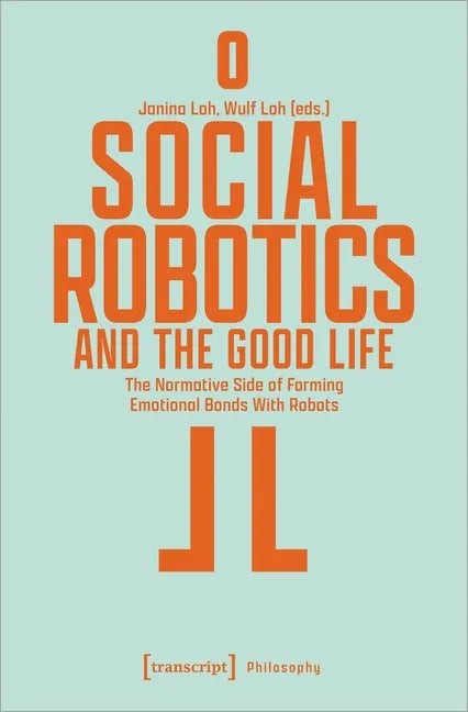 Social Robotics and the Good Life: The Normative Side of Forming Emotional Bonds with Robots - Paperback