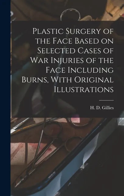Plastic Surgery of the Face Based on Selected Cases of war Injuries of the Face Including Burns, With Original Illustrations - Hardcover