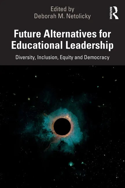 Future Alternatives for Educational Leadership: Diversity, Inclusion, Equity and Democracy - Paperback