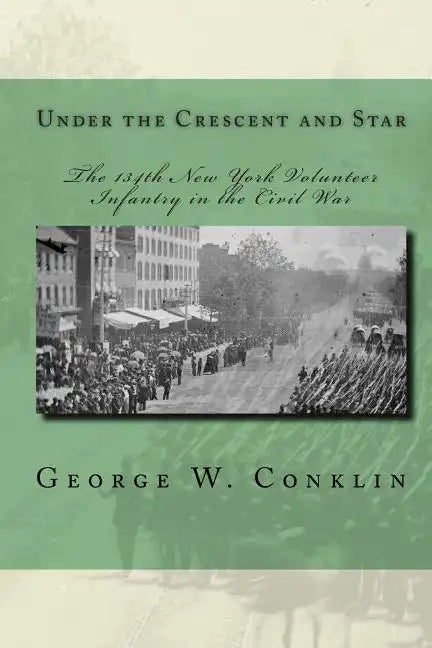 Under the Crescent and Star: The 134th New York Volunteer Infantry in the Civil War - Paperback