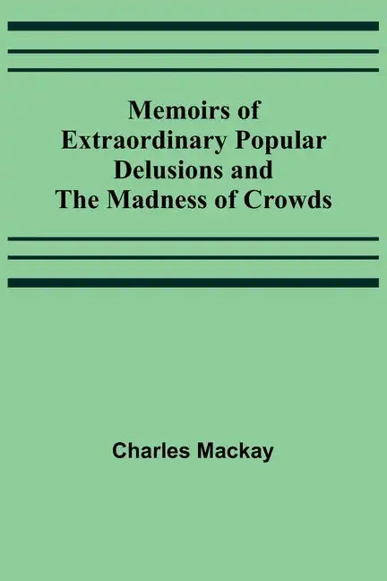 Memoirs of Extraordinary Popular Delusions and the Madness of Crowds - Paperback