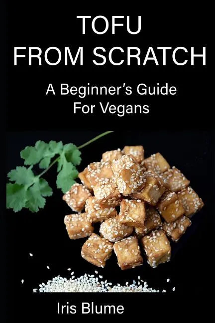 Tofu From Scratch: A Beginner's Guide For Vegans - Paperback