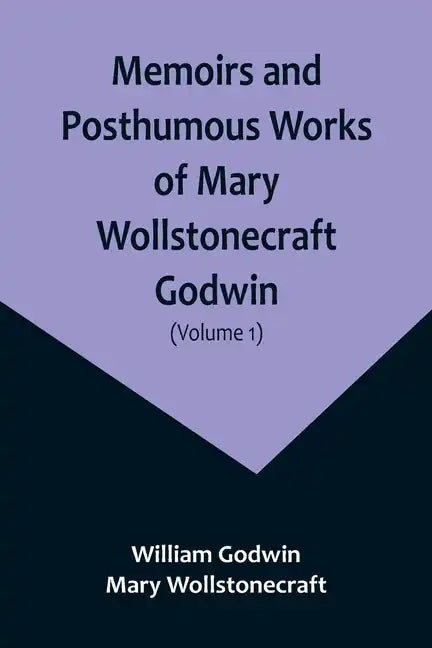 Memoirs and Posthumous Works of Mary Wollstonecraft Godwin (Volume 1) - Paperback