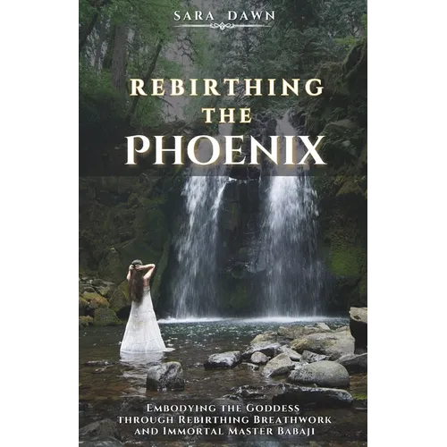 Rebirthing the Phoenix: Embodying the Goddess through Rebirthing Breathwork and Immortal Master Babaji - Paperback