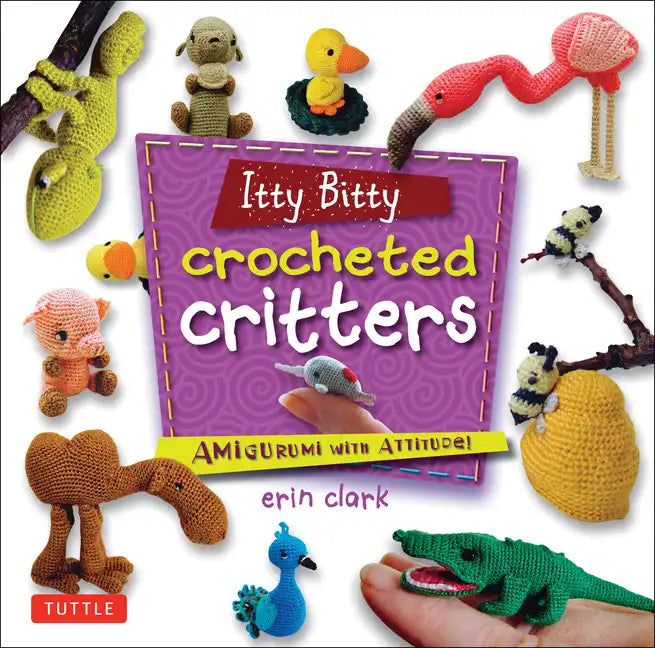 Itty Bitty Crocheted Critters: Amigurumi with Attitude! - Paperback