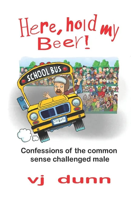 Here, Hold My Beer: Confessions of the Common Sense Challenged Male - Paperback