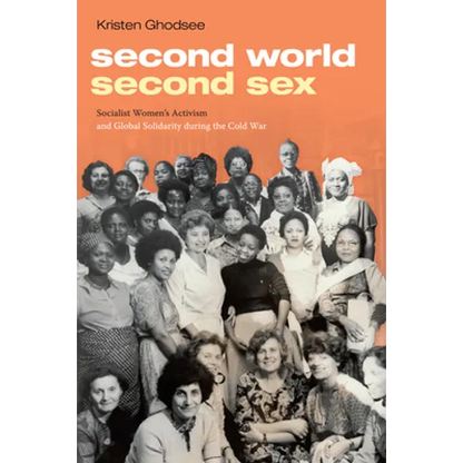 Second World, Second Sex: Socialist Women's Activism and Global Solidarity During the Cold War - Hardcover