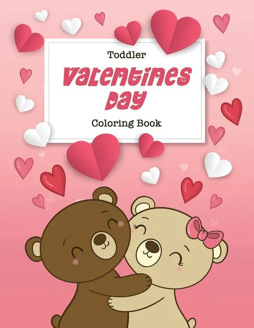 Toddler Valentine's Day Coloring Book: 30 Big, Simple and Fun Designs, Ages 2-4, 8.5 x 11 Inches (21.59 x 27.94 cm) - Paperback
