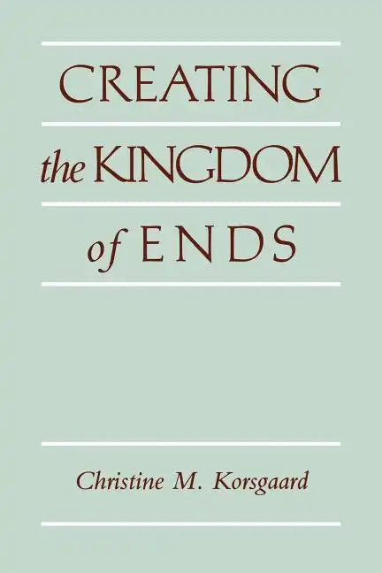 Creating the Kingdom of Ends - Paperback