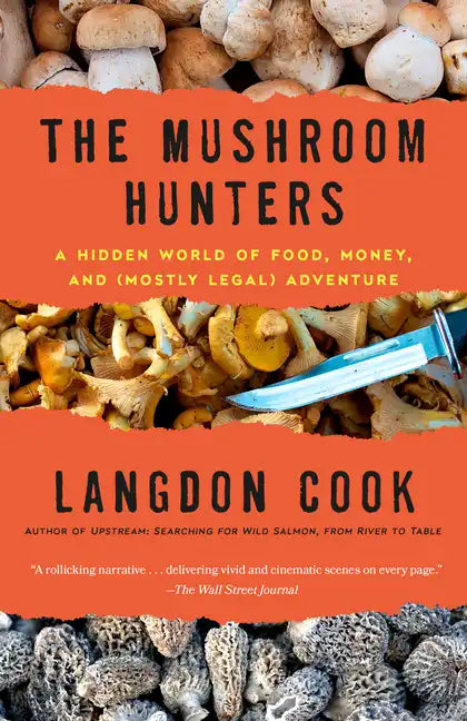 The Mushroom Hunters: A Hidden World of Food, Money, and (Mostly Legal) Adventure - Paperback