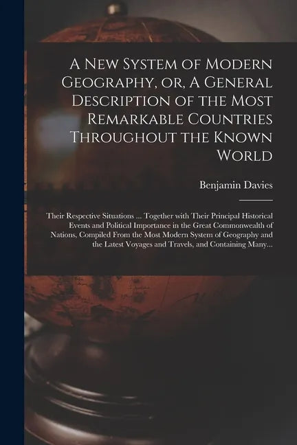 A New System of Modern Geography, or, A General Description of the Most Remarkable Countries Throughout the Known World [microform]: Their Respective - Paperback