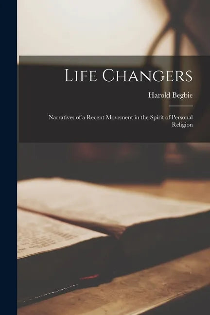 Life Changers; Narratives of a Recent Movement in the Spirit of Personal Religion - Paperback