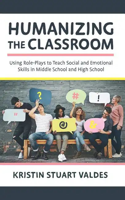 Humanizing the Classroom: Using Role-Plays to Teach Social and Emotional Skills in Middle School and High School - Paperback