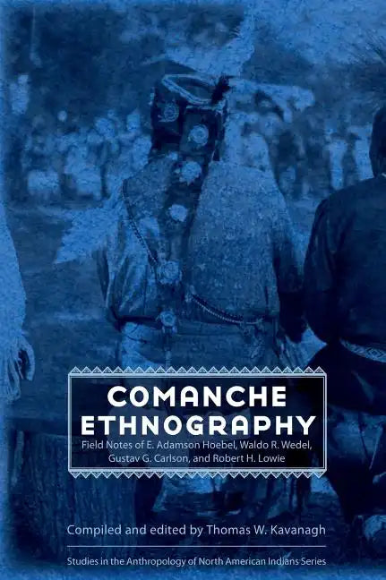 Comanche Ethnography: Field Notes of E. Adamson Hoebel, Waldo R. Wedel, Gustav G. Carlson, and Robert H. Lowie - Hardcover