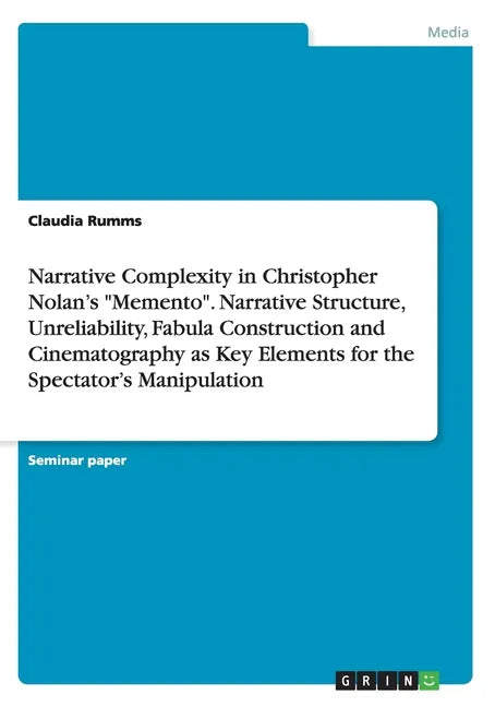 Narrative Complexity in Christopher Nolan's "Memento". Narrative Structure, Unreliability, Fabula Construction and Cinematography as Key Elements for - Paperback