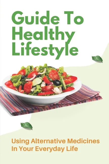 Guide To Healthy Lifestyle: Using Alternative Medicines In Your Everyday Life: Herbal Remedy Recipes - Paperback