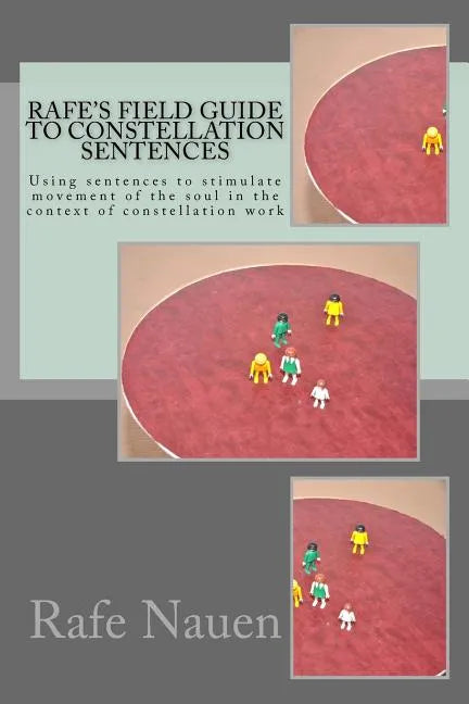 Rafe's Field Guide to Constellation Sentences: Using Sentences to Stimulate Movement of the Soul in the Context of Constellation Work - Paperback